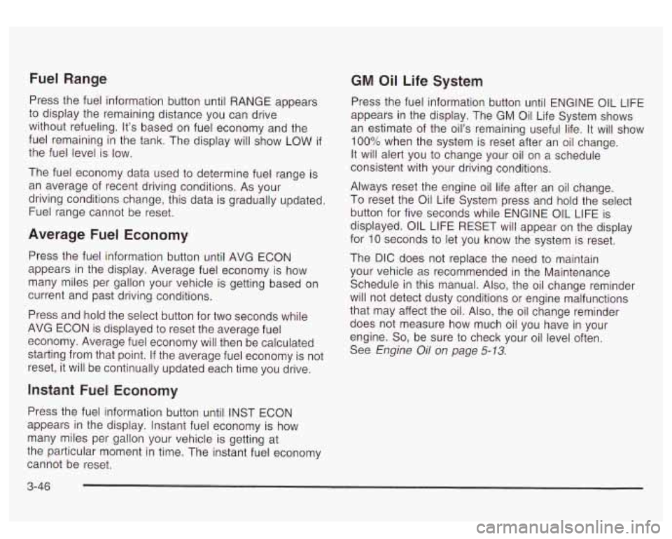 GMC YUKON DENALI 2003 Owners Manual Fuel Range GM Oil Life System
Press the fuel information button until RANGE appears
to display the remaining distance you can drive
without refueling. It’s based on fuel economy and the
f GMC YUKON DENALI 2003 Owners Manual Fuel Range GM Oil Life System
Press the fuel information button until RANGE appears
to display the remaining distance you can drive
without refueling. It’s based on fuel economy and the
f