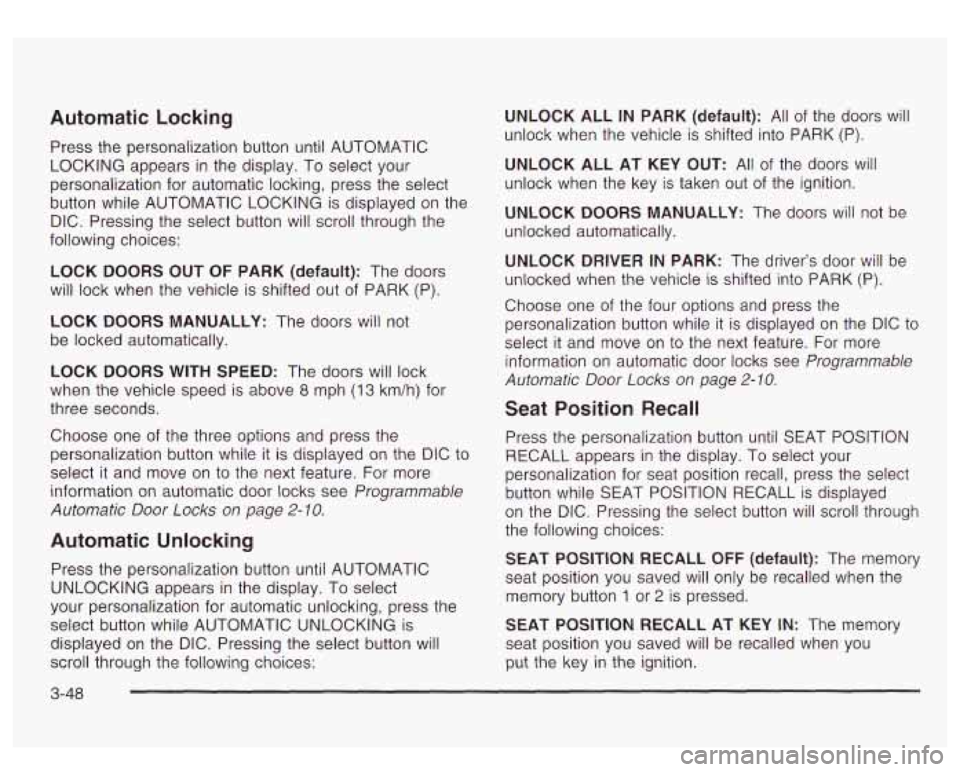 GMC YUKON DENALI 2003 Owners Manual Automatic Locking
Press the personalization button until AUTOMATIC
LOCKING appears in the display. To select your
personalization for automatic locking, press the select
button while AUTOMA GMC YUKON DENALI 2003 Owners Manual Automatic Locking
Press the personalization button until AUTOMATIC
LOCKING appears in the display. To select your
personalization for automatic locking, press the select
button while AUTOMA