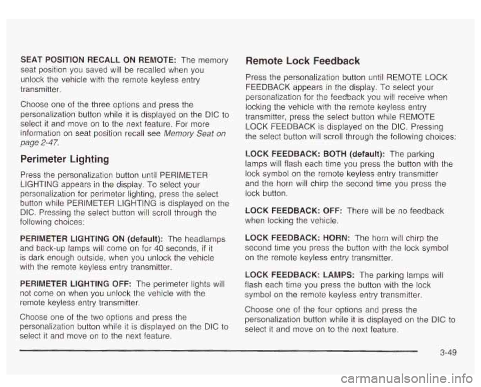 GMC YUKON DENALI 2003 Owners Manual SEAT POSITION RECALL ON REMOTE: The memory
seat position you saved will be recalled when you
unlock the vehicle with the remote keyless entry
transmitter.
Choose one of the three op GMC YUKON DENALI 2003 Owners Manual SEAT POSITION RECALL ON REMOTE: The memory
seat position you saved will be recalled when you
unlock the vehicle with the remote keyless entry
transmitter.
Choose one of the three op