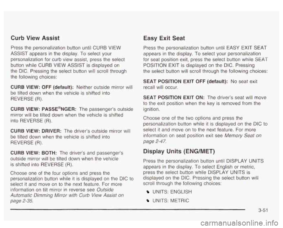 GMC YUKON DENALI 2003 Owners Manual Curb View Assist
Press the personalization button until CURB VIEW
ASSIST appears in the display. To select your
personalization for curb view assist, press the select
button while CU GMC YUKON DENALI 2003 Owners Manual Curb View Assist
Press the personalization button until CURB VIEW
ASSIST appears in the display. To select your
personalization for curb view assist, press the select
button while CU