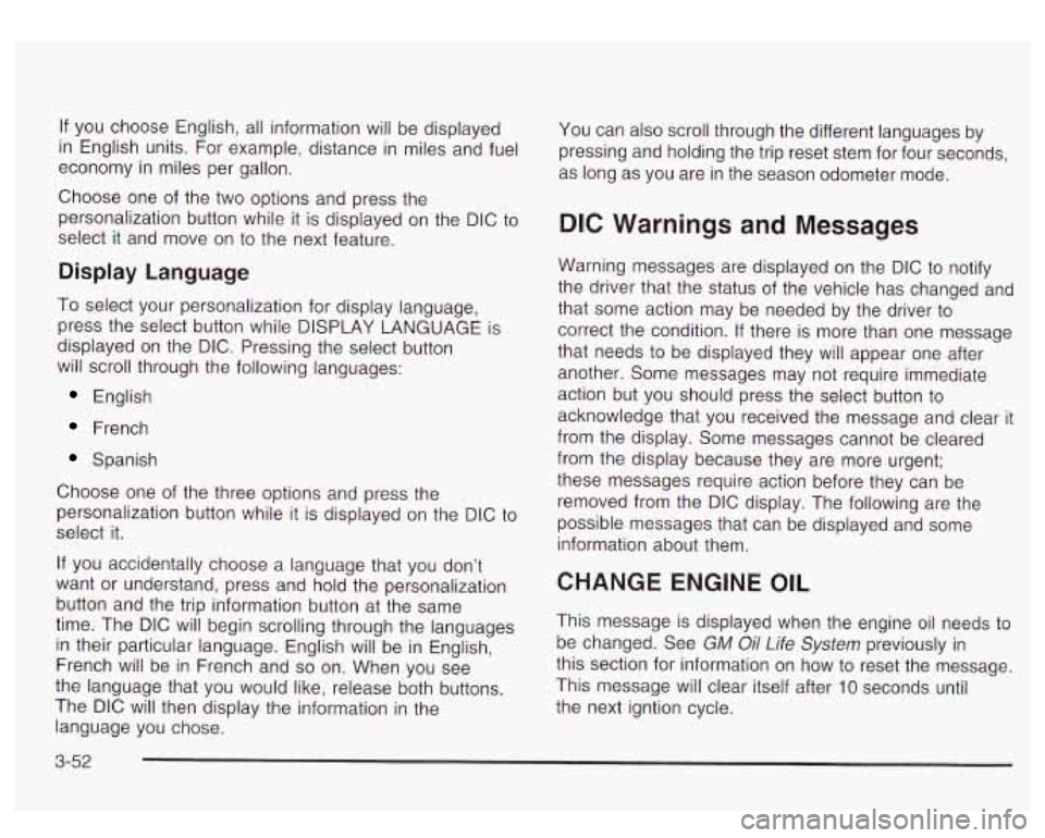 GMC YUKON DENALI 2003 Owners Manual If you choose English, all information will be displayed
in English units. For example, distance in miles and fuel
economy in miles per gallon.
Choose one of the two options and press GMC YUKON DENALI 2003 Owners Manual If you choose English, all information will be displayed
in English units. For example, distance in miles and fuel
economy in miles per gallon.
Choose one of the two options and press