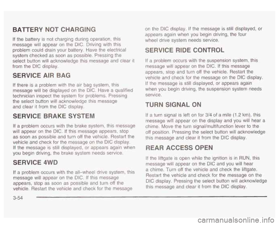 GMC YUKON DENALI 2003  Owners Manual BATTERY 
If the  battery  is not  charging  during operation,  this 
message  will  appear 
on the  DIG. Driving with  this 
problem  could  drain  your  battery.  Have the  electrical 
system checked