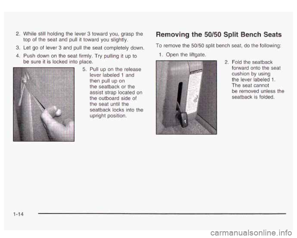 GMC YUKON DENALI 2003 Owners Manual 2. While still holding the lever 3 toward you, grasp the
3. Let go of lever 3 and pull the seat completely down.
4. Push down on the seat firmly. Try pulling it up to
top
of the seat and GMC YUKON DENALI 2003 Owners Manual 2. While still holding the lever 3 toward you, grasp the
3. Let go of lever 3 and pull the seat completely down.
4. Push down on the seat firmly. Try pulling it up to
top
of the seat and