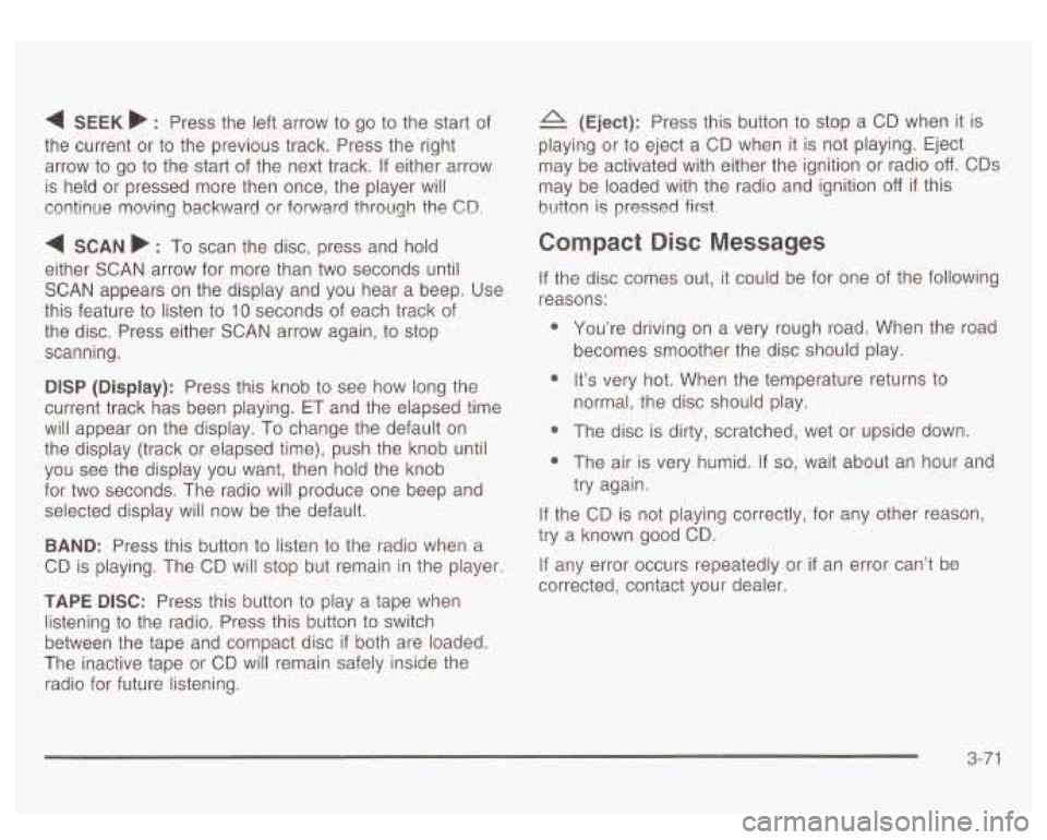 GMC YUKON DENALI 2003  Owners Manual 4 SEEK b : Press the left arrow to go to the  start of 
the  current  or to the previous track.  Press the  right 
arrow  to go 
to the  start  of the  next  track. If either arrow 
is  held  or press