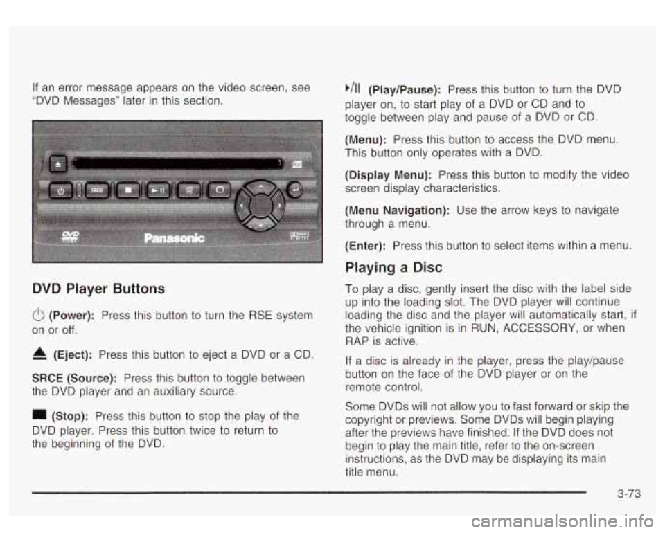 GMC YUKON DENALI 2003  Owners Manual If  an error  message  appears on the  video screen,  see 
“DVD  Messages”  later  in this  section. 
DVD  Player Buttons 
(Power): Press  this button to turn the  RSE system 
on  or 
off. 
4 (Eje