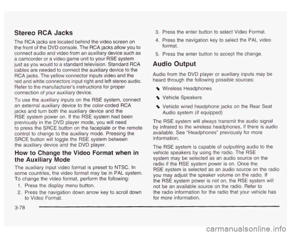 GMC YUKON DENALI 2003  Owners Manual Stereo RCA Jacks 
The RCA  jacks  are located behind  the video screen  on 
the front  of the DVD console. The RCA jacks allow you to 
connect audio and video from an auxiliary device such as 
a camco