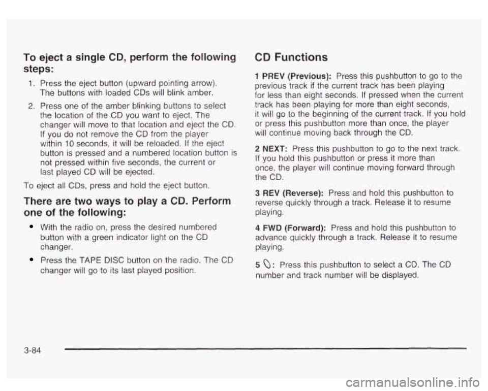 GMC YUKON DENALI 2003  Owners Manual To eject a single CD, perform the following 
steps: 
1. Press  the eject button  (upward pointing arrow). 
The  buttons with  loaded CDs will  blink amber. 
2. Press  one of the  amber  blinking butto