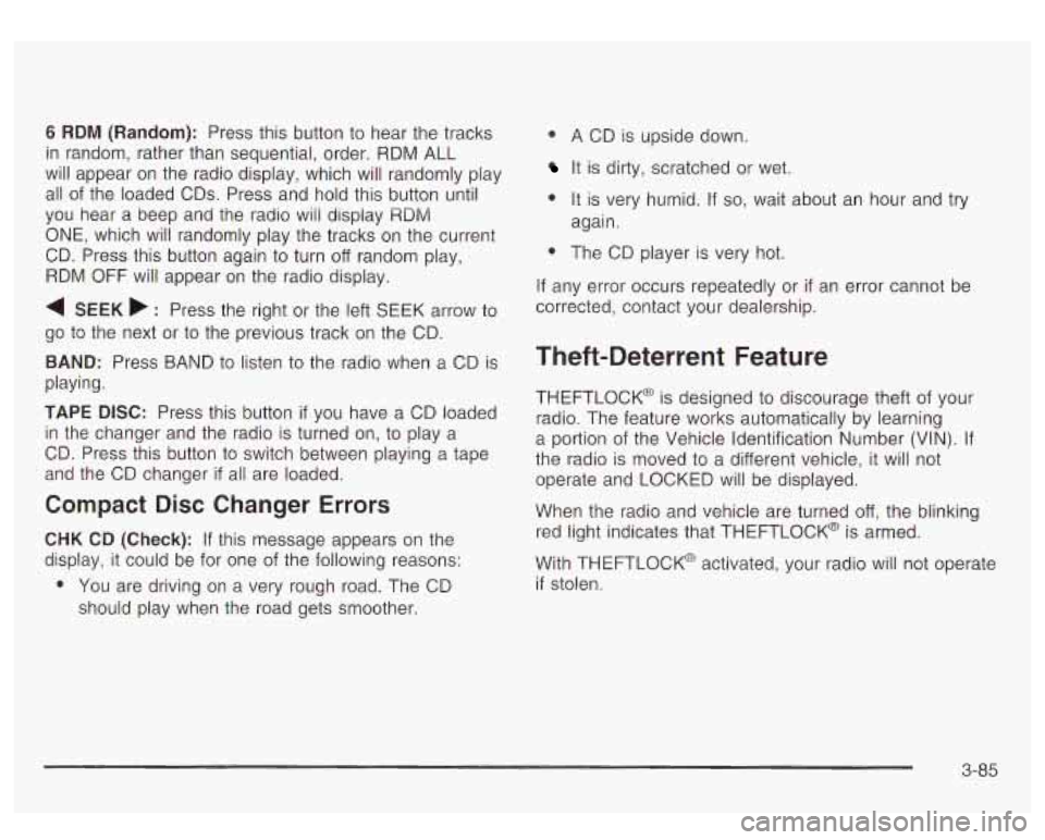 GMC YUKON DENALI 2003  Owners Manual 6 RDM (Random): Press this  button to hear  the  tracks 
in  random,  rather  than sequential, order.  RDM ALL 
will  appear  on  the  radio  display, which will  randomly play 
all  of the  loaded  C