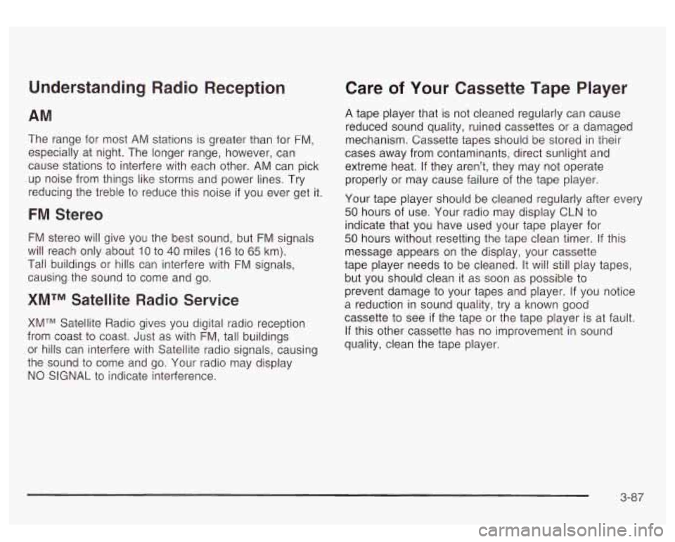 GMC YUKON DENALI 2003  Owners Manual Understanding Radio Reception 
AM 
The range  for  most  AM  stations is greater than  for FM, 
especially  at  night. The longer  range, however,  can 
cause  stations  to  interfere with each other.