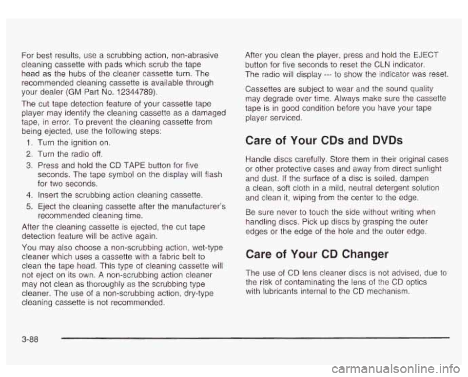 GMC YUKON DENALI 2003 Owners Manual For best results, use a scrubbing action, non-abrasive
cleaning cassette with pads which scrub the tape
head as the hubs of the cleaner cassette turn. The
recommended cleaning cassette GMC YUKON DENALI 2003 Owners Manual For best results, use a scrubbing action, non-abrasive
cleaning cassette with pads which scrub the tape
head as the hubs of the cleaner cassette turn. The
recommended cleaning cassette