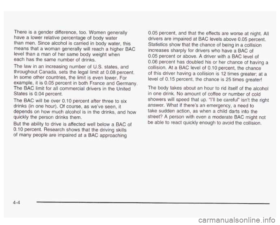 GMC YUKON DENALI 2003  Owners Manual There is a gender  difference, too.  Women  generally 
have a  lower  relative percentage 
of body water 
than  men.  Since alcohol  is carried  in body  water,  this 
means that  a  woman generally w