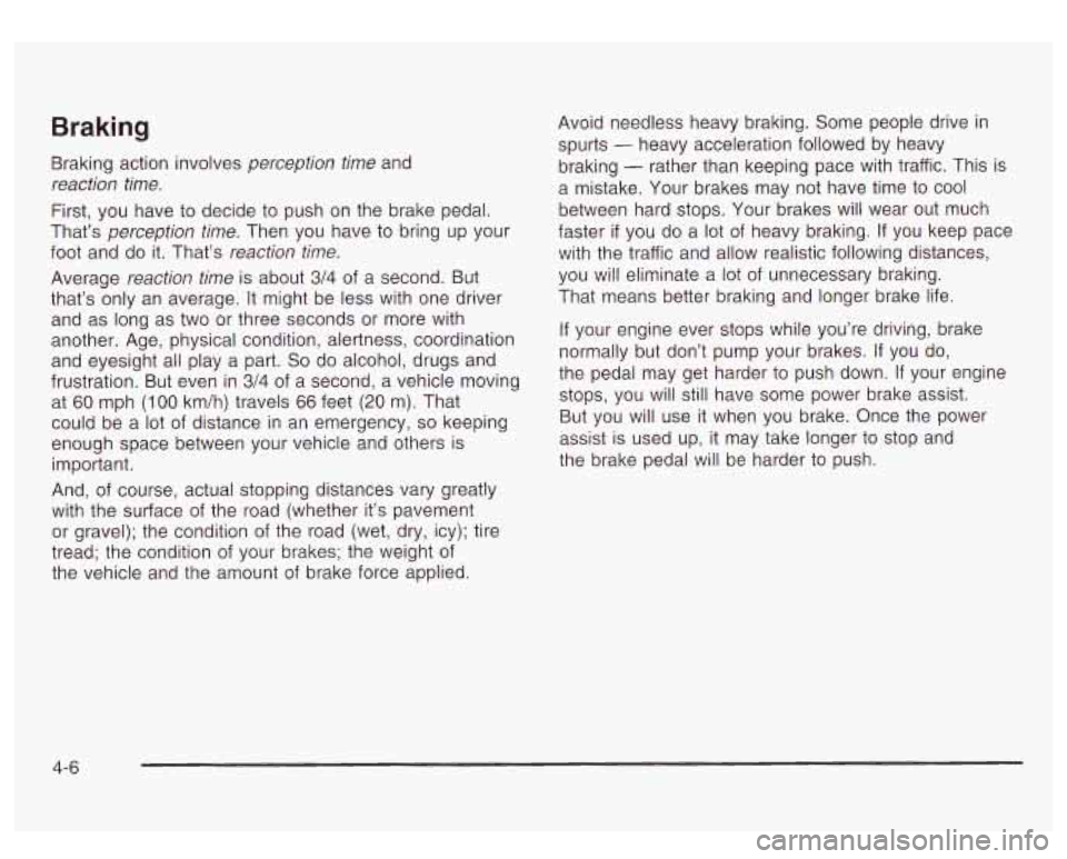 GMC YUKON DENALI 2003  Owners Manual Braking 
Braking  action involves perception  time and 
reaction  time. 
First,  you have 
to decide to push on  the brake pedal. 
That’s  perception  time. Then you  have 
to bring  up your 
foot  