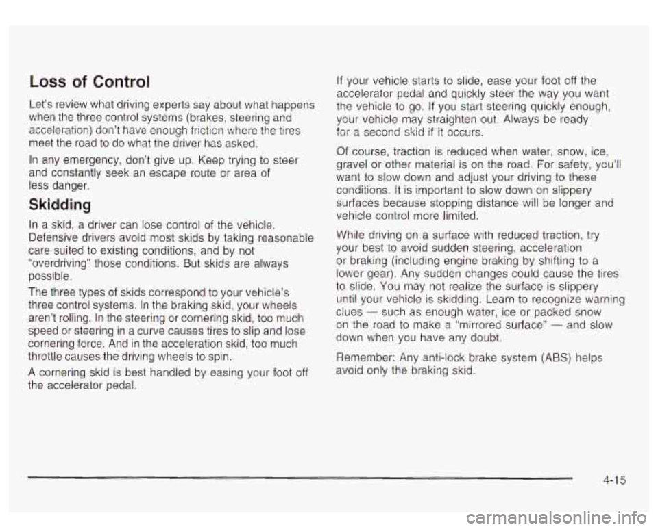 GMC YUKON DENALI 2003  Owners Manual Loss of Control 
Let’s  review  what driving experts say about  what happens 
when  the  three  control systems (brakes, steering and 
acceleration)  don’t  have  enough friction where the tires 
