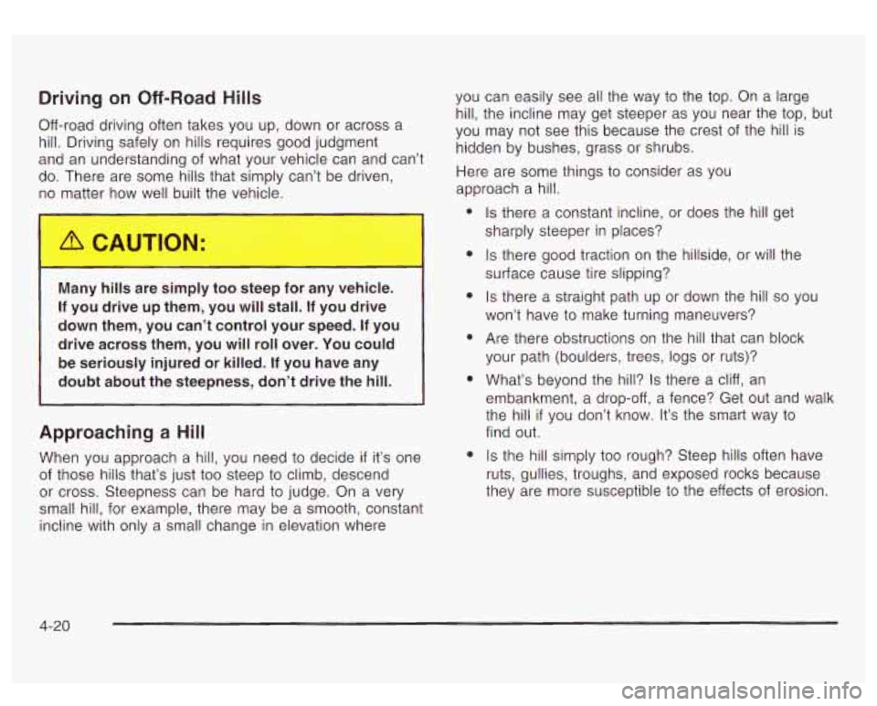 GMC YUKON DENALI 2003  Owners Manual Driving on  Off-Road  Hills 
Off-road driving often takes you  up, down  or across a 
hill.  Driving safely on  hills  requires good judgment 
and  an  understanding  of what  your vehicle can and can