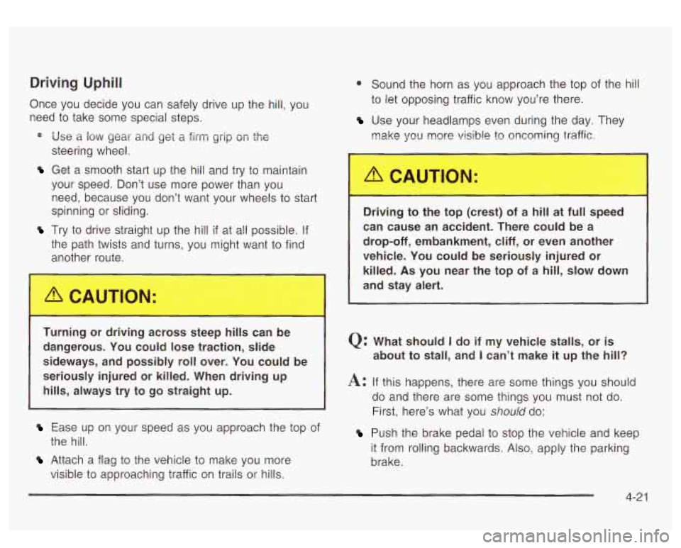 GMC YUKON DENALI 2003  Owners Manual Driving Uphill 
Once  you  decide you can safely drive  up the  hill, you 
need  to take  some  special steps. 
Use a low year and get a firm  grip on the 
steering  wheel. 
your  speed.  Don’t  use
