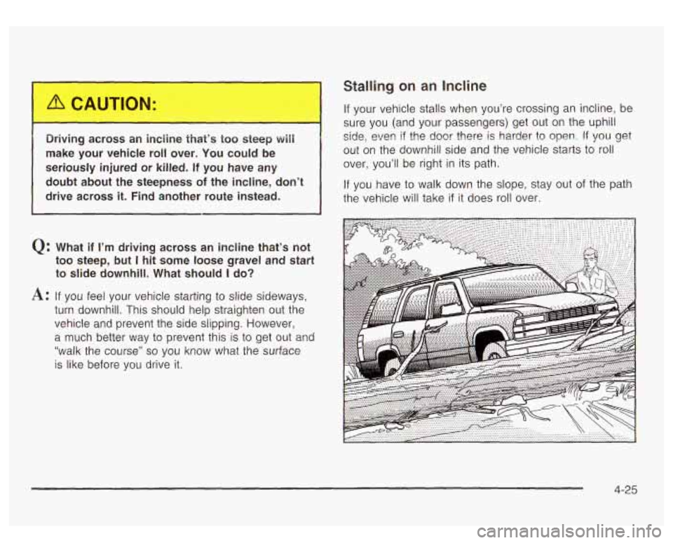 GMC YUKON DENALI 2003  Owners Manual ,.iving across  an  -_:line  that’s too steep wili 
make  your  vehicle roll over. You could  be 
seriously  injured 
or killed.  If  you  have  any 
doubt  about  the  steepness 
of the  incline,  