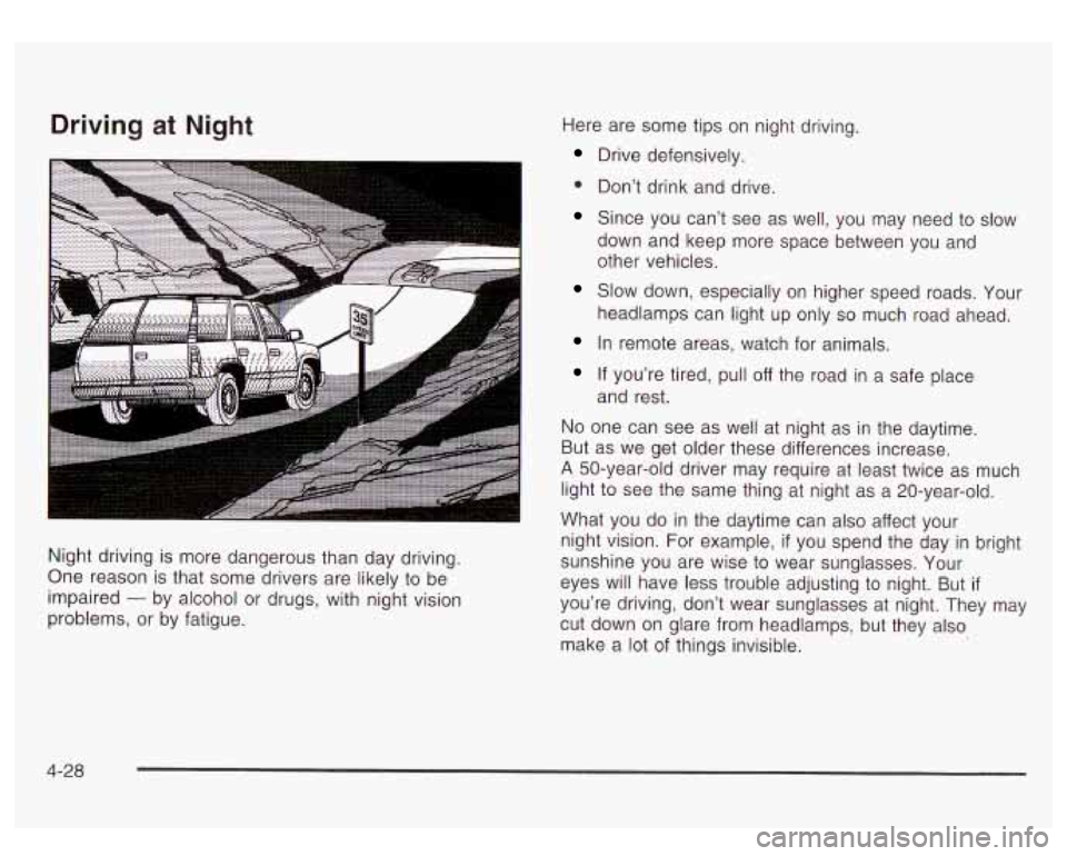 GMC YUKON DENALI 2003  Owners Manual Driving at Night 
Night driving  is more dangerous than day driving. 
One  reason  is  that some  drivers are  likely 
to be 
impaired 
- by  alcohol  or drugs,  with  night vision 
problems,  or by f
