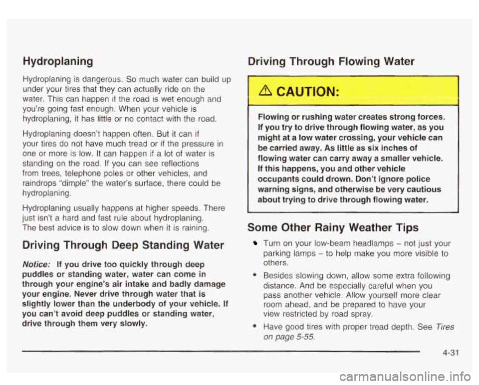 GMC YUKON DENALI 2003  Owners Manual Hydroplaning 
Hydroplaning is dangerous. So much water  can  build  up 
under  your  tires  that  they  can actually  ride on the 
water.  This can  happen 
if the  road is wet enough  and 
you’re  