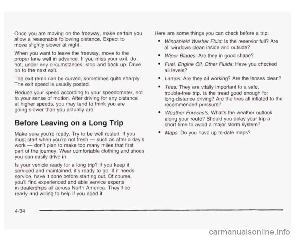 GMC YUKON DENALI 2003 User Guide Once you are moving on the freeway, make certain you
allow a reasonable following distance. Expect
to
move slightly slower at night.
When you want to leave the freeway, move
to the
GMC YUKON DENALI 2003 User Guide Once you are moving on the freeway, make certain you
allow a reasonable following distance. Expect
to
move slightly slower at night.
When you want to leave the freeway, move
to the