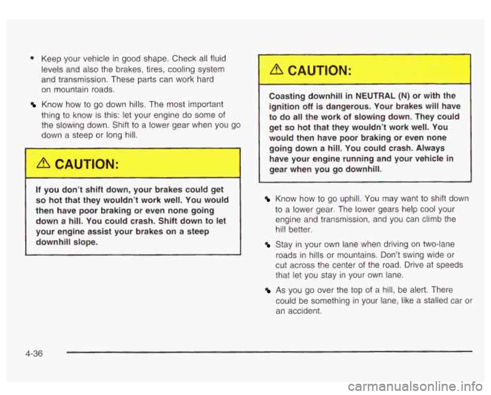 GMC YUKON DENALI 2003 User Guide 0 Keep your vehicle in good shape. Check all fluid
levels and also the brakes, tires, cooling system
and transmission. These parts can work hard
on mountain roads.
Know how to go down GMC YUKON DENALI 2003 User Guide 0 Keep your vehicle in good shape. Check all fluid
levels and also the brakes, tires, cooling system
and transmission. These parts can work hard
on mountain roads.
Know how to go down
