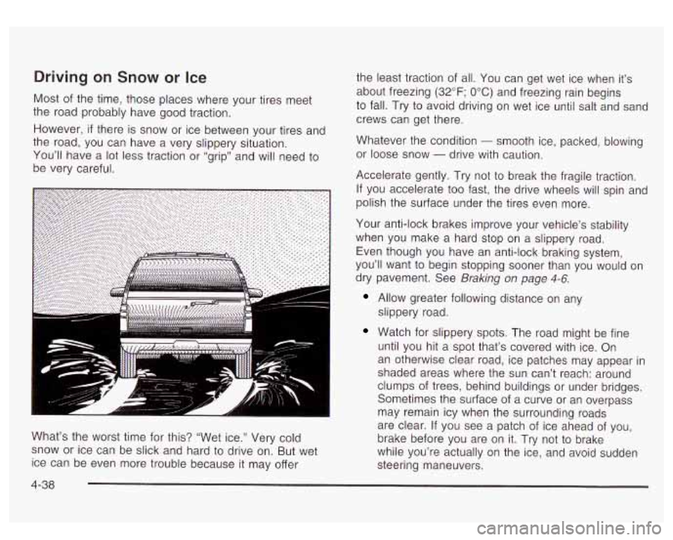 GMC YUKON DENALI 2003 Owners Manual Driving on Snow or Ice
Most of the time, those places where your tires meet
the road probably have good traction.
However,
if there is snow or ice between your tires and
the road, you GMC YUKON DENALI 2003 Owners Manual Driving on Snow or Ice
Most of the time, those places where your tires meet
the road probably have good traction.
However,
if there is snow or ice between your tires and
the road, you