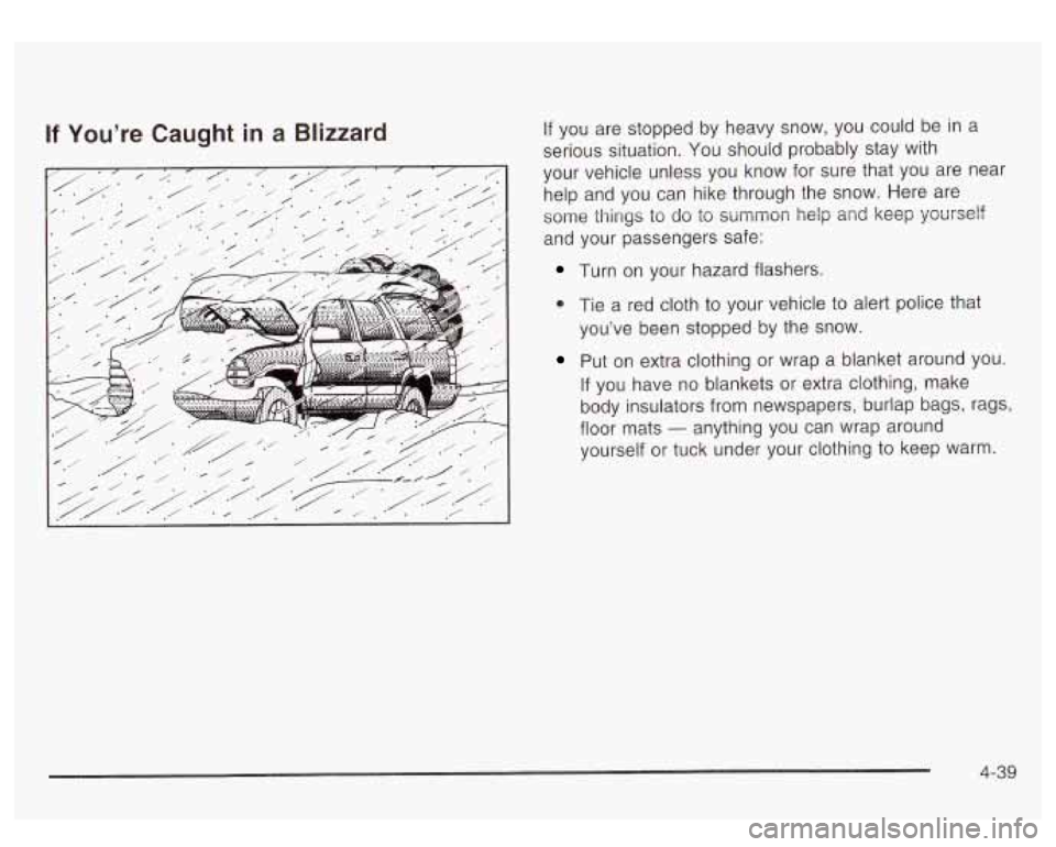 GMC YUKON DENALI 2003 Owners Manual If You’re Caught in a Blizzard If you are stopped by heavy snow, you could be in a
serious situation. You should probably stay with
your vehicle unless you know for sure that you a GMC YUKON DENALI 2003 Owners Manual If You’re Caught in a Blizzard If you are stopped by heavy snow, you could be in a
serious situation. You should probably stay with
your vehicle unless you know for sure that you a