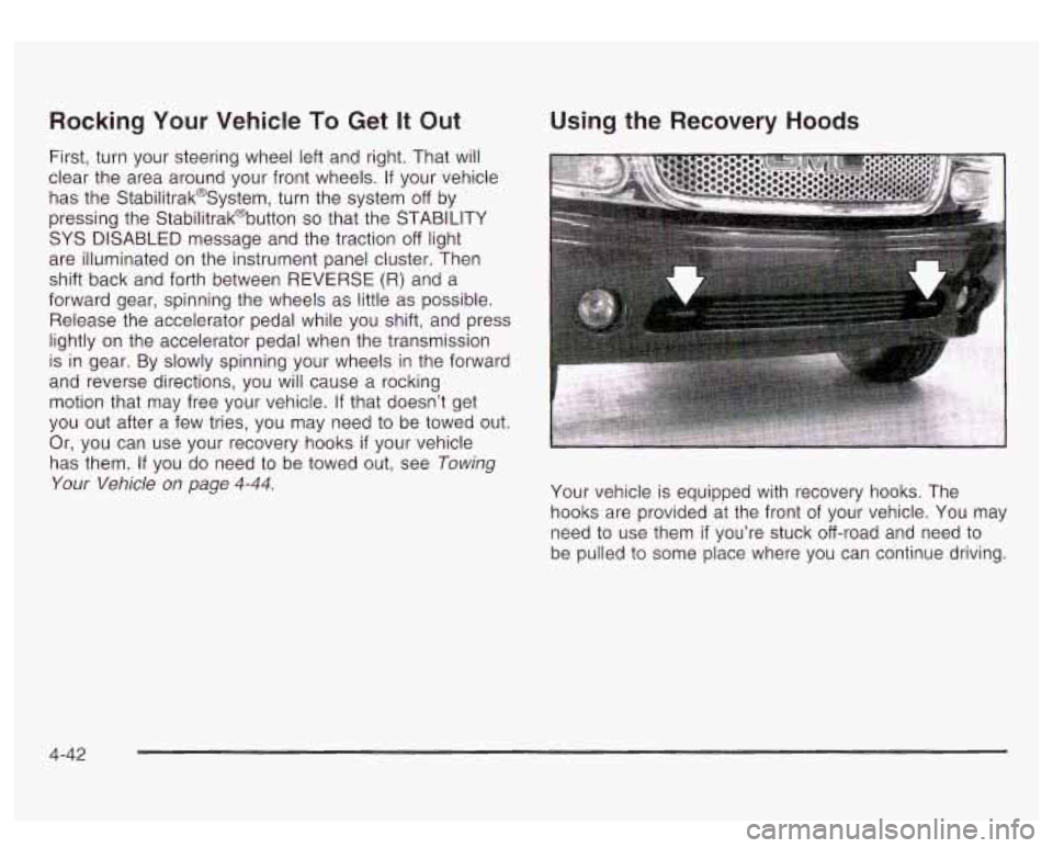 GMC YUKON DENALI 2003 Owners Manual Rocking Your Vehicle To Get It Out
First, turn your steering wheel left and right. That will
clear the area around your front wheels. If your vehicle
has the Stabilitrak@System, turn t GMC YUKON DENALI 2003 Owners Manual Rocking Your Vehicle To Get It Out
First, turn your steering wheel left and right. That will
clear the area around your front wheels. If your vehicle
has the Stabilitrak@System, turn t