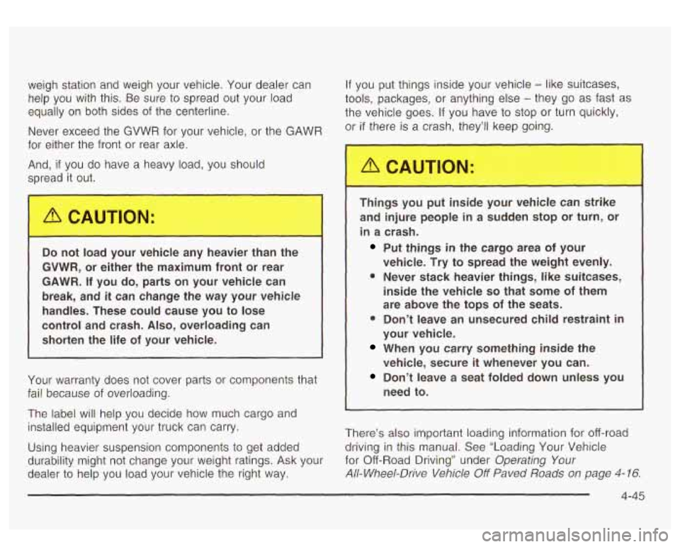 GMC YUKON DENALI 2003 Owners Manual weigh station and weigh your vehicle. Your dealer can If
you put things inside your vehicle - like suitcases,
help you with this. Be sure to spread out your load
tools, packages, or any GMC YUKON DENALI 2003 Owners Manual weigh station and weigh your vehicle. Your dealer can If
you put things inside your vehicle - like suitcases,
help you with this. Be sure to spread out your load
tools, packages, or any