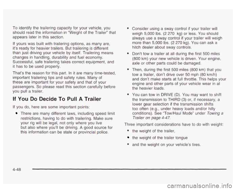 GMC YUKON DENALI 2003 Owners Manual To identify the trailering capacity for your vehicle, you
should read the information in “Weight of the Trailer” that
appears later in this section.
If yours was built with traileri GMC YUKON DENALI 2003 Owners Manual To identify the trailering capacity for your vehicle, you
should read the information in “Weight of the Trailer” that
appears later in this section.
If yours was built with traileri