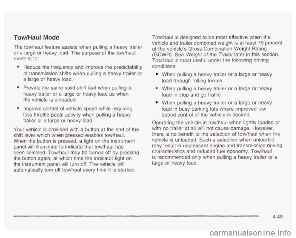 GMC YUKON DENALI 2003 Owners Manual Tow/Haul Mode
The tow/haul feature assists when pulling a heavy trailer
or a large or heavy load. The purpose
of the tow/haul
mode
is to:
Reduce the frequency and improve the predict GMC YUKON DENALI 2003 Owners Manual Tow/Haul Mode
The tow/haul feature assists when pulling a heavy trailer
or a large or heavy load. The purpose
of the tow/haul
mode
is to:
Reduce the frequency and improve the predict