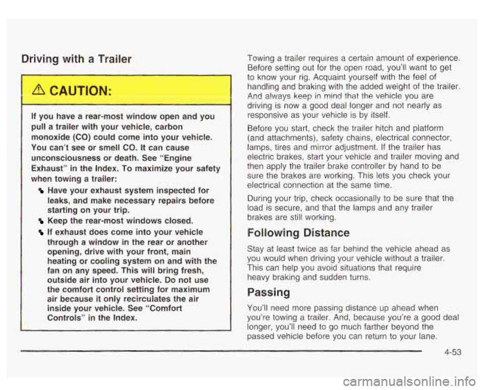 GMC YUKON DENALI 2003 Owners Manual Driving with a Trailer
If you have a rear-most window open and you
pull a trailer with your vehicle, carbon
monoxide (CO) could come into your vehicle.
You can’t see or s GMC YUKON DENALI 2003 Owners Manual Driving with a Trailer
If you have a rear-most window open and you
pull a trailer with your vehicle, carbon
monoxide (CO) could come into your vehicle.
You can’t see or s