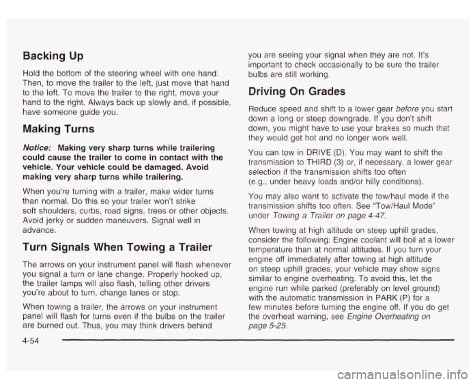 GMC YUKON DENALI 2003 Owners Manual Backing Up
Hold the bottom of the steering wheel with one hand.
Then,
to move the trailer to the left, just move that hand
to the left. To move the trailer to the right, move your
hand GMC YUKON DENALI 2003 Owners Manual Backing Up
Hold the bottom of the steering wheel with one hand.
Then,
to move the trailer to the left, just move that hand
to the left. To move the trailer to the right, move your
hand