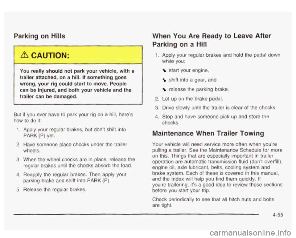 GMC YUKON DENALI 2003 Owners Manual Parking on Hills
You really should not park your vehicle, with a
trailer attached, on a hill.
If something goes
wrong, your rig could start to move. People
can be injured, and GMC YUKON DENALI 2003 Owners Manual Parking on Hills
You really should not park your vehicle, with a
trailer attached, on a hill.
If something goes
wrong, your rig could start to move. People
can be injured, and