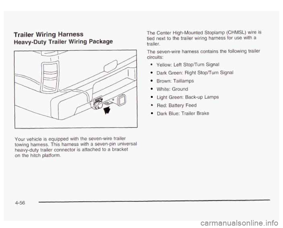 GMC YUKON DENALI 2003 Owners Manual Trailer Wiring Harness
Heavy-Duty Trailer Wiring Package
Your vehicle is equipped with the seven-wire trailer
towing harness. This harness with a seven-pin universal heavy-duty trailer co GMC YUKON DENALI 2003 Owners Manual Trailer Wiring Harness
Heavy-Duty Trailer Wiring Package
Your vehicle is equipped with the seven-wire trailer
towing harness. This harness with a seven-pin universal heavy-duty trailer co