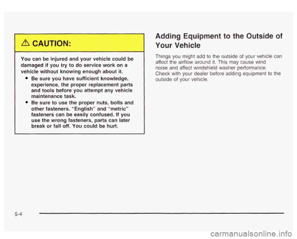 GMC YUKON DENALI 2003 Owners Manual You can be injured and your vehicle could be
damaged if you try to do service work on a
vehicle without knowing enough about
it.
Be sure you have sufficient knowledge,
ex GMC YUKON DENALI 2003 Owners Manual You can be injured and your vehicle could be
damaged if you try to do service work on a
vehicle without knowing enough about
it.
Be sure you have sufficient knowledge,
ex