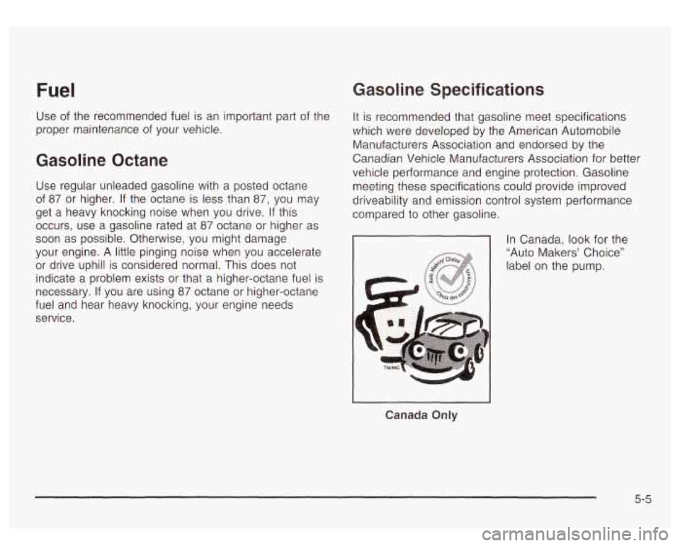 GMC YUKON DENALI 2003 Owners Manual Fuel
Use of the recommended fuel is an important part of the
proper maintenance
of your vehicle.
Gasoline Octane
Use regular unleaded gasoline with a posted octane
of 87 or higher. GMC YUKON DENALI 2003 Owners Manual Fuel
Use of the recommended fuel is an important part of the
proper maintenance
of your vehicle.
Gasoline Octane
Use regular unleaded gasoline with a posted octane
of 87 or higher.