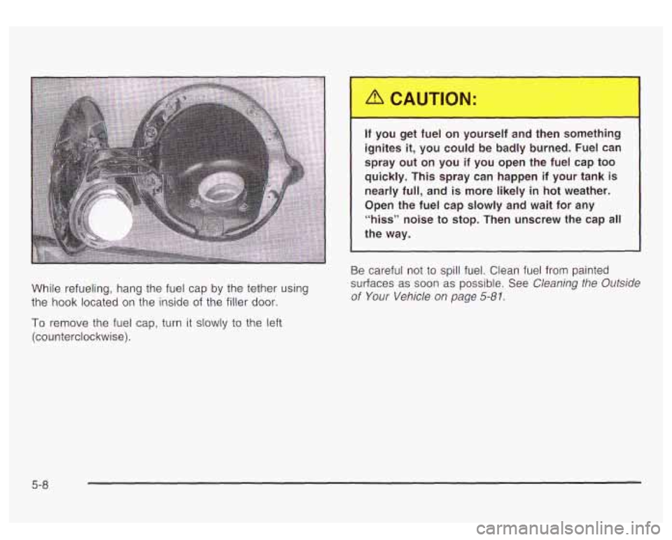 GMC YUKON DENALI 2003 Owners Manual While refueling, hang the fuel cap by the tether using
the
hook located on the inside of the filler door.
If you get fuel on yourself and then something
ignites it, you could be GMC YUKON DENALI 2003 Owners Manual While refueling, hang the fuel cap by the tether using
the
hook located on the inside of the filler door.
If you get fuel on yourself and then something
ignites it, you could be