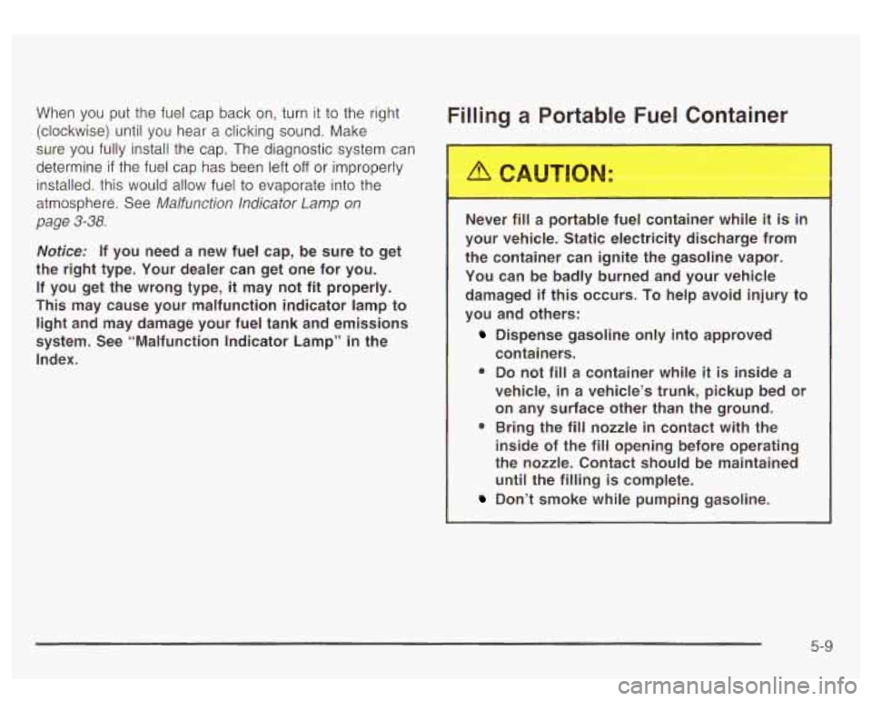 GMC YUKON DENALI 2003 Owners Manual When you put the fuel cap back on, turn it to the right
(clockwise) until you hear a clicking sound. Make
sure you fully install the cap. The diagnostic system can
determine
if the fue GMC YUKON DENALI 2003 Owners Manual When you put the fuel cap back on, turn it to the right
(clockwise) until you hear a clicking sound. Make
sure you fully install the cap. The diagnostic system can
determine
if the fue