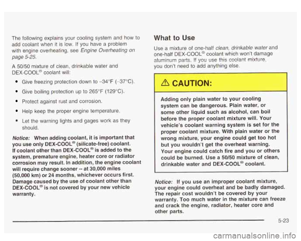 GMC YUKON DENALI 2003 Owners Manual The following explains your cooling system and how to
add coolant when it is low. If you have a problem
with engine overheating, see Engine Overheating
on
page 5-25.
A 50/50 mixture GMC YUKON DENALI 2003 Owners Manual The following explains your cooling system and how to
add coolant when it is low. If you have a problem
with engine overheating, see Engine Overheating
on
page 5-25.
A 50/50 mixture