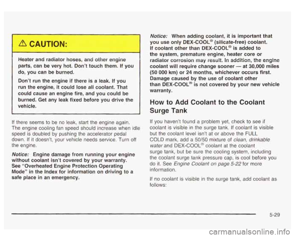GMC YUKON DENALI 2003 Owners Guide Heater and rac.-:or hoses, and other engine
parts, can be very hot. Don’t touch them. If you
do, you can be burned.
Don’t run the engine
if there is a leak. If you
run GMC YUKON DENALI 2003 Owners Guide Heater and rac.-:or hoses, and other engine
parts, can be very hot. Don’t touch them. If you
do, you can be burned.
Don’t run the engine
if there is a leak. If you
run