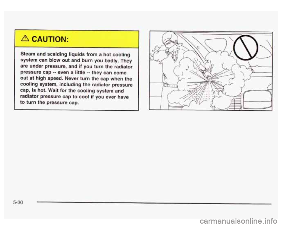 GMC YUKON DENALI 2003 Owners Manual Steam and scalding liquids f I hl cooling
system can blow out
and burn you badly. They
are under pressure,
and if you turn the radiator
pressure cap
-- even a little -- they can GMC YUKON DENALI 2003 Owners Manual Steam and scalding liquids f I hl cooling
system can blow out
and burn you badly. They
are under pressure,
and if you turn the radiator
pressure cap
-- even a little -- they can