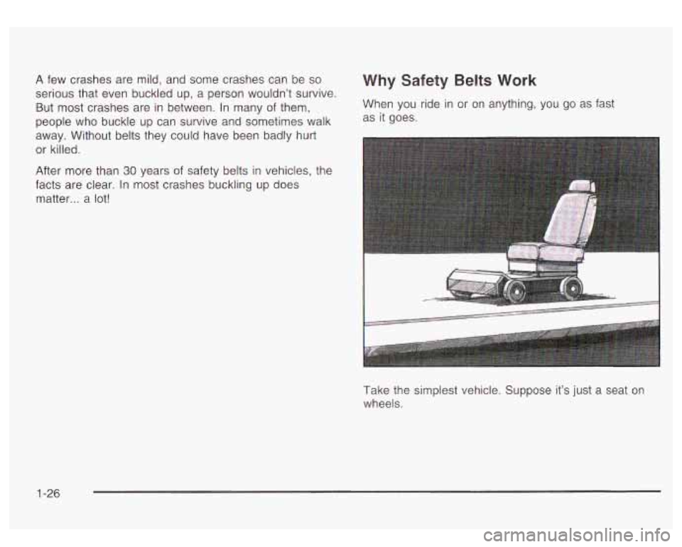 GMC YUKON DENALI 2003 Owners Guide A few crashes are mild, and some crashes can be so Why Safety Belts Work
serious that even buckled up, a person wouldnt survive.
But most crashes are in between. In many of them, When GMC YUKON DENALI 2003 Owners Guide A few crashes are mild, and some crashes can be so Why Safety Belts Work
serious that even buckled up, a person wouldnt survive.
But most crashes are in between. In many of them, When