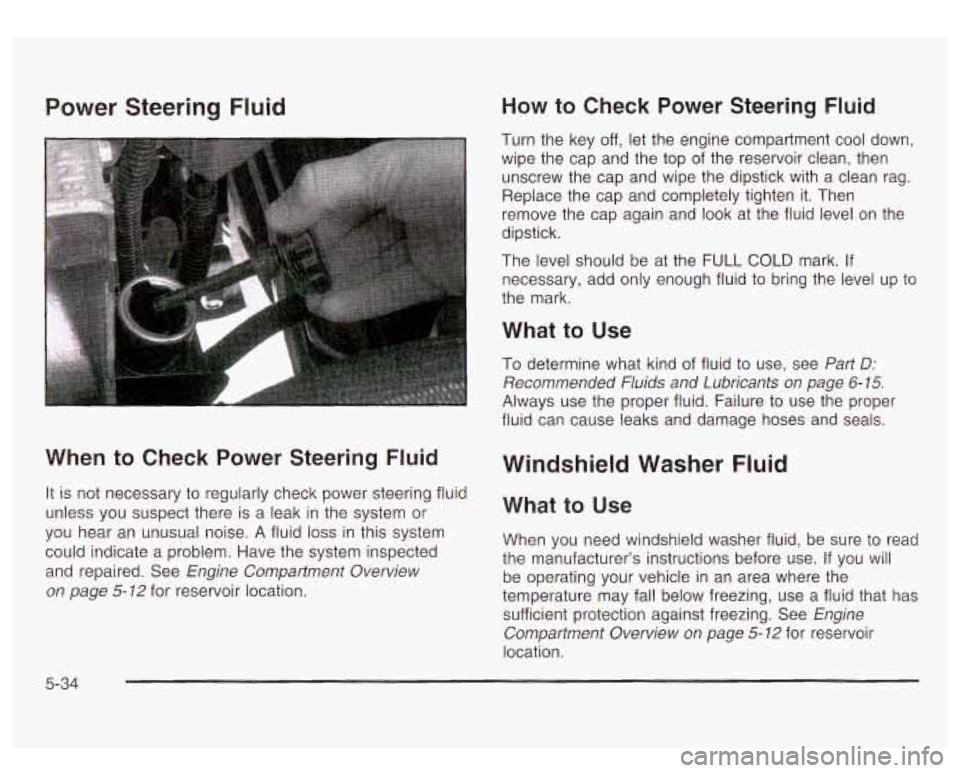 GMC YUKON DENALI 2003 Owners Guide Power Steering Fluid
-
When to Check Power Steering Fluid
It is not necessary to regularly check power steering fluid
unless you suspect there is a leak in the system or
you hear an unu GMC YUKON DENALI 2003 Owners Guide Power Steering Fluid
-
When to Check Power Steering Fluid
It is not necessary to regularly check power steering fluid
unless you suspect there is a leak in the system or
you hear an unu
