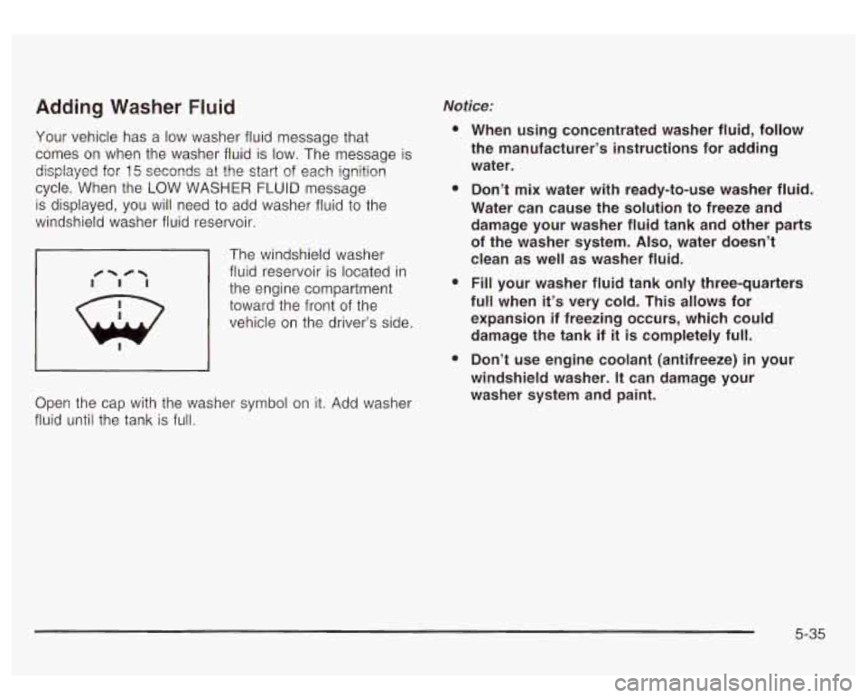 GMC YUKON DENALI 2003 Owners Manual Adding Washer Fluid
Your vehicle has a low washer fluid message that
comes on when the washer fluid
is low. The message is
displayed for
15 seconds at the star? of each ignition
cycl GMC YUKON DENALI 2003 Owners Manual Adding Washer Fluid
Your vehicle has a low washer fluid message that
comes on when the washer fluid
is low. The message is
displayed for
15 seconds at the star? of each ignition
cycl