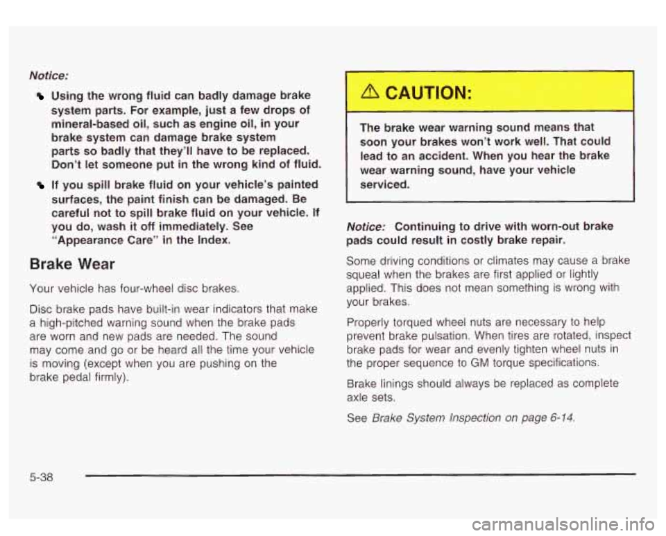 GMC YUKON DENALI 2003 Owners Manual Notice;
Using the wrong fluid can badly damage brake
system parts. For example, just a few drops of mineral-based oil, such as engine oil, in your
brake system can damage GMC YUKON DENALI 2003 Owners Manual Notice;
Using the wrong fluid can badly damage brake
system parts. For example, just a few drops of mineral-based oil, such as engine oil, in your
brake system can damage