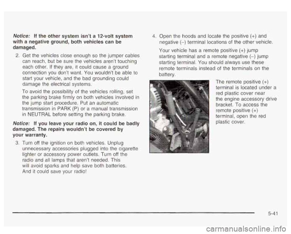 GMC YUKON DENALI 2003 Owners Manual Notice: If the other system isn’t a 12-volt system
with a negative ground, both vehicles can be
damaged.
2.
Get the vehicles close enough so the jumper cables
can reach, but be GMC YUKON DENALI 2003 Owners Manual Notice: If the other system isn’t a 12-volt system
with a negative ground, both vehicles can be
damaged.
2.
Get the vehicles close enough so the jumper cables
can reach, but be