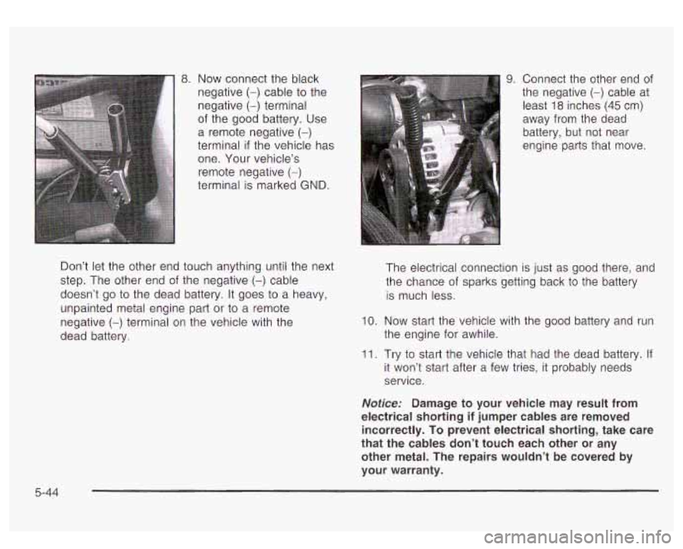 GMC YUKON DENALI 2003 Owners Manual 8. Now connect the black
negative
(-) cable to the
negative
(-) terminal
of the good battery. Use
a remote negative
(-)
terminal if the vehicle has
one. Your vehicle’s
remote neg GMC YUKON DENALI 2003 Owners Manual 8. Now connect the black
negative
(-) cable to the
negative
(-) terminal
of the good battery. Use
a remote negative
(-)
terminal if the vehicle has
one. Your vehicle’s
remote neg