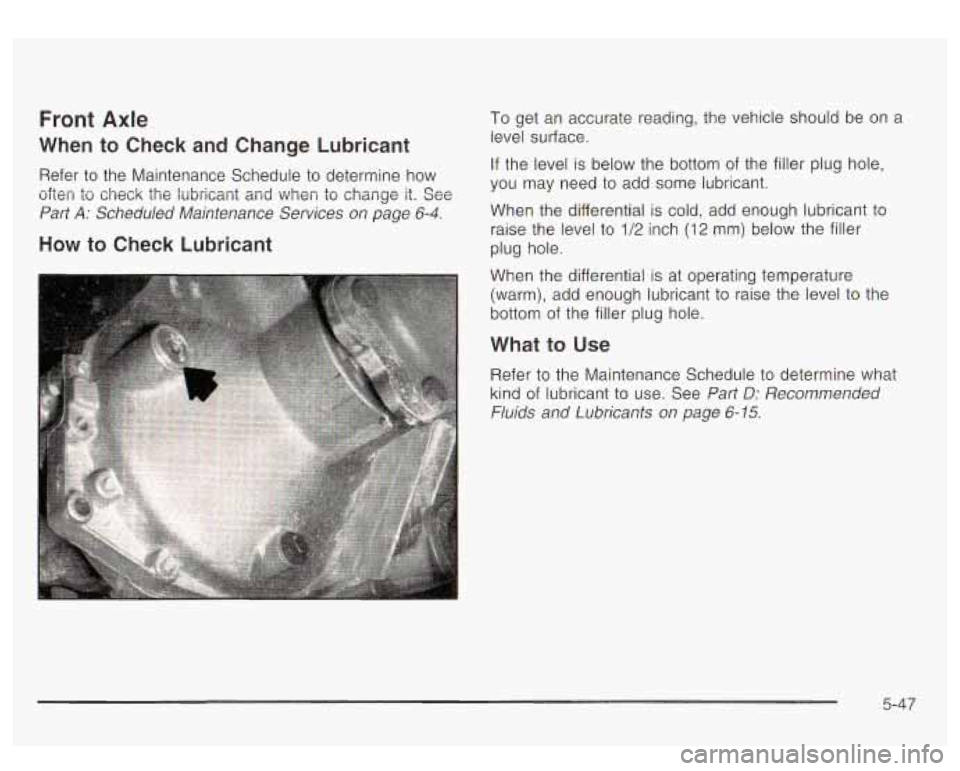 GMC YUKON DENALI 2003 Owners Manual Front Axle To get an accurate reading, the vehicle should be on a
When to Check and Change Lubricant level surface.
If the level
is below the bottom of the filler plug hole,
Refer GMC YUKON DENALI 2003 Owners Manual Front Axle To get an accurate reading, the vehicle should be on a
When to Check and Change Lubricant level surface.
If the level
is below the bottom of the filler plug hole,
Refer