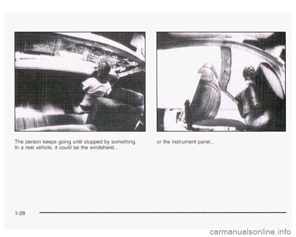 GMC YUKON DENALI 2003 Owners Guide The person keeps going until stopped by something.
In a real vehicle, it could be the windshield ...
or the instrument panel ...
1-28 GMC YUKON DENALI 2003 Owners Guide The person keeps going until stopped by something.
In a real vehicle, it could be the windshield ...
or the instrument panel ...
1-28