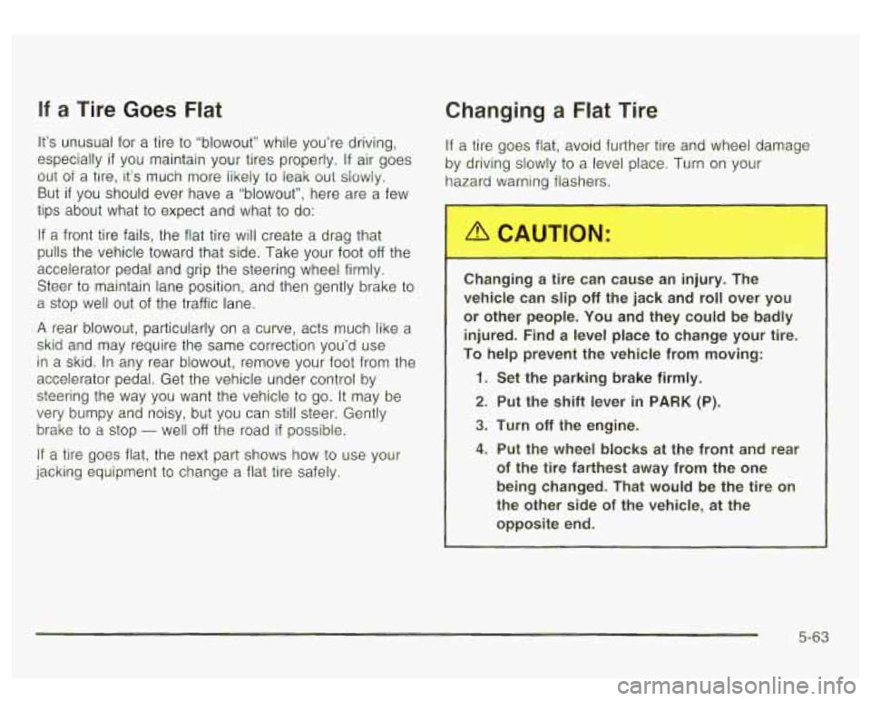 GMC YUKON DENALI 2003  Owners Manual If a Tire  Goes Flat 
It’s unusual  for a tire to “blowout”  while you’re  driving, 
especially 
if you  maintain your  tires  properly. If air  goes 
out 
of a tire, it’s much more likely t